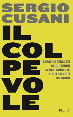 Il colpevole: Serafino Ferruzzi, Raul Gardini, la maxitangente, i potenti visti da vicino